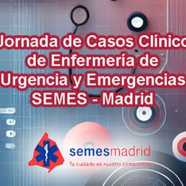 I Jornada de Casos Clínicos de Enfermería de Urgencia y Emergencias SEMES – Madrid