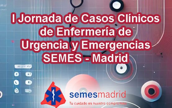 I Jornada de Casos Clínicos de Enfermería de Urgencia y Emergencias SEMES – Madrid
